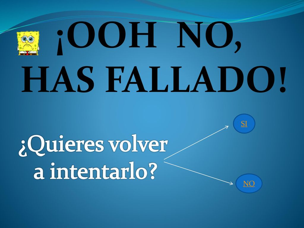 ¡OOH NO, HAS FALLADO! SI ¿Quieres volver a intentarlo NO