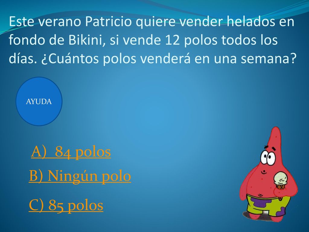 Este verano Patricio quiere vender helados en fondo de Bikini, si vende 12 polos todos los días. ¿Cuántos polos venderá en una semana