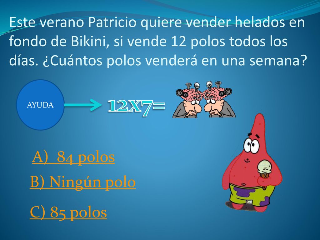 Este verano Patricio quiere vender helados en fondo de Bikini, si vende 12 polos todos los días. ¿Cuántos polos venderá en una semana