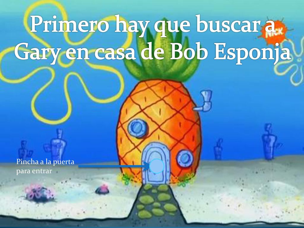 Primero hay que buscar a Gary en casa de Bob Esponja