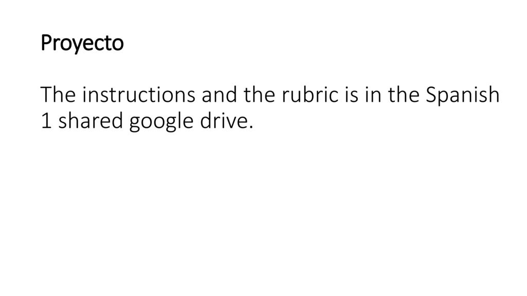 Proyecto The instructions and the rubric is in the Spanish 1 shared google drive.