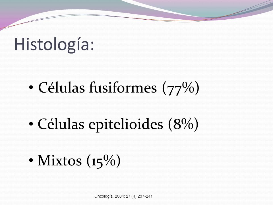 Histología: Células fusiformes (77%) Células epitelioides (8%)