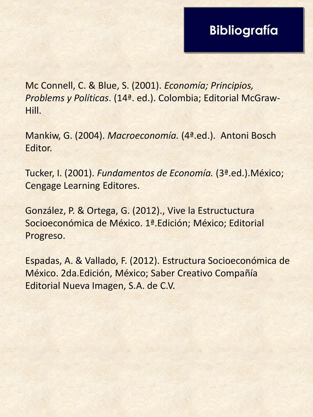 Bibliografía Mc Connell, C. & Blue, S. (2001). Economía; Principios, Problems y Políticas. (14ª. ed.). Colombia; Editorial McGraw-Hill.