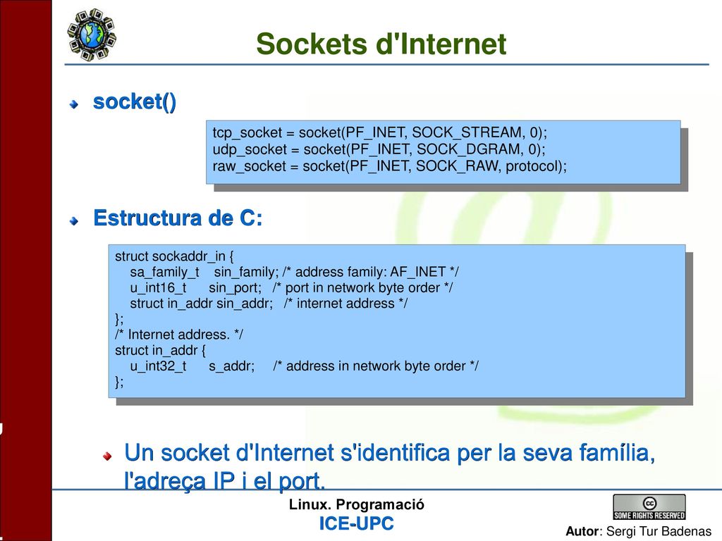 Sockets d Internet socket() Estructura de C: Un socket d Internet s identifica per la seva família, l adreça IP i el port.