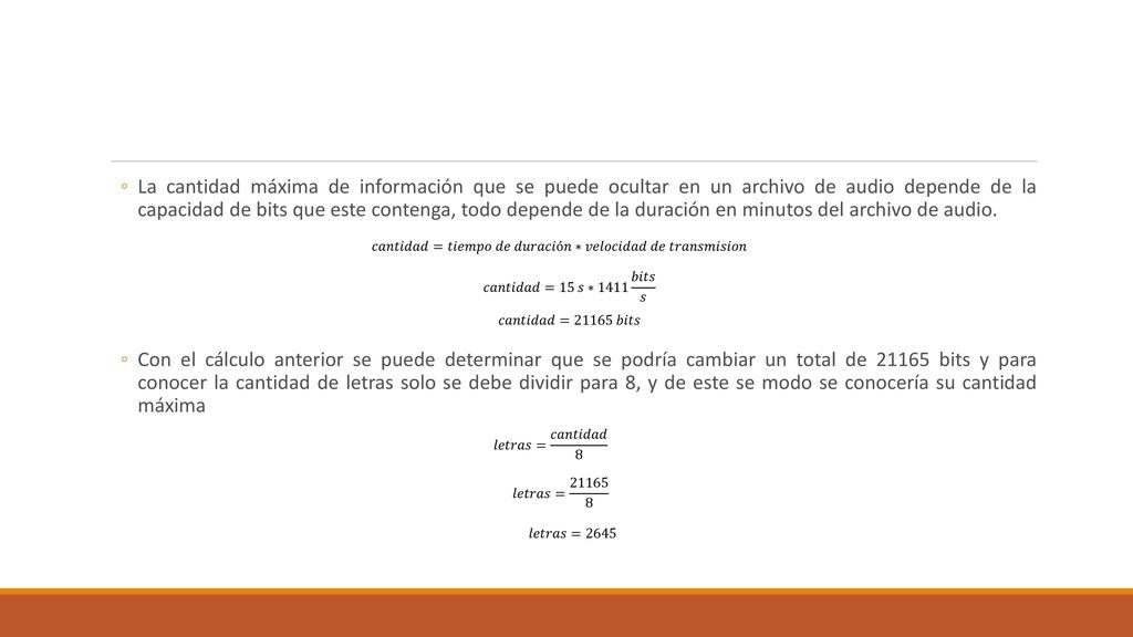 La cantidad máxima de información que se puede ocultar en un archivo de audio depende de la capacidad de bits que este contenga, todo depende de la duración en minutos del archivo de audio.