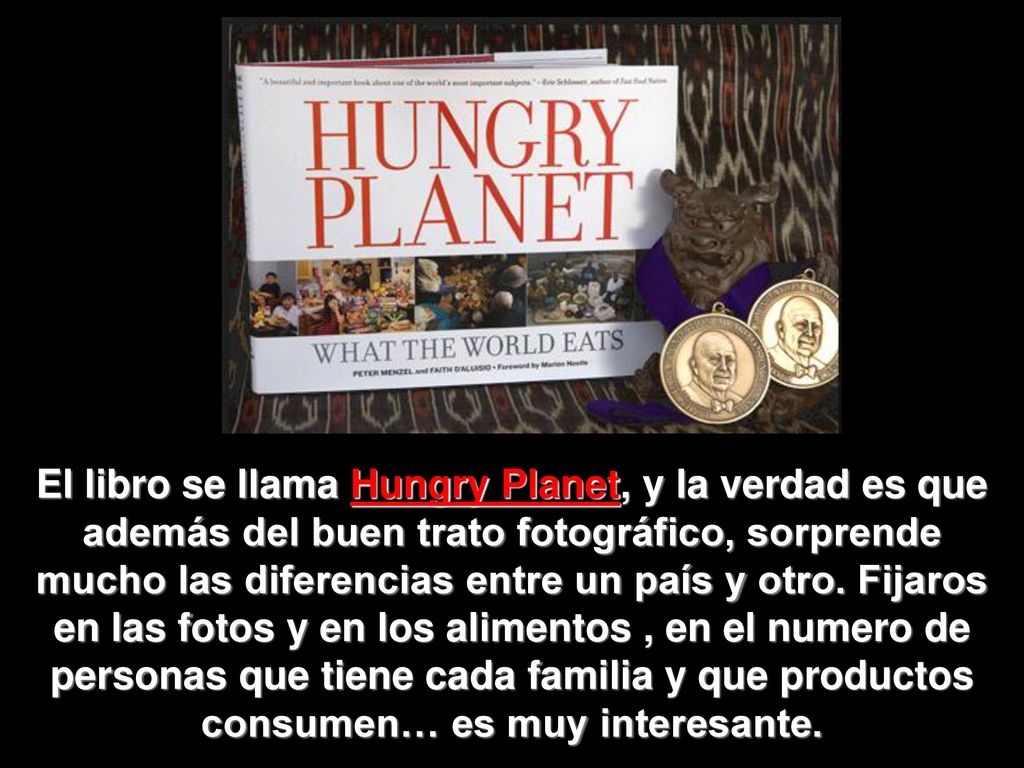 El libro se llama Hungry Planet, y la verdad es que además del buen trato fotográfico, sorprende mucho las diferencias entre un país y otro.