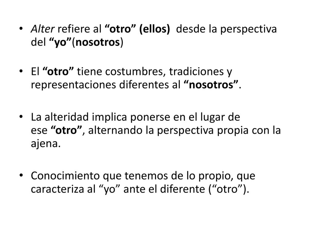 La alteridad Alter refiere al otro (ellos) desde la perspectiva del yo (nosotros)