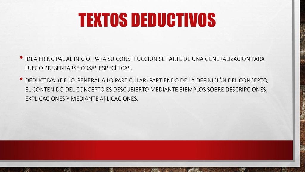 TEXTOS DEDUCTIVOS Idea principal al inicio. Para su construcción se parte de una generalización para luego presentarse cosas específicas.