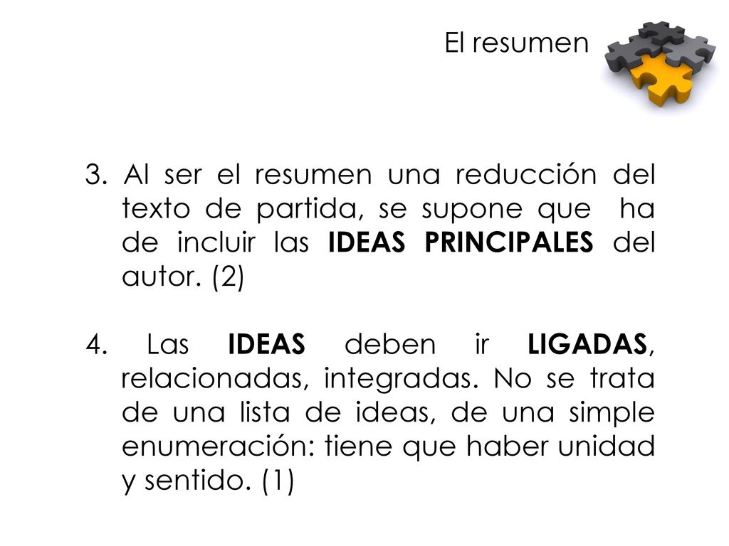El resumen 3. Al ser el resumen una reducción del texto de partida, se supone que ha de incluir las IDEAS PRINCIPALES del autor. (2)