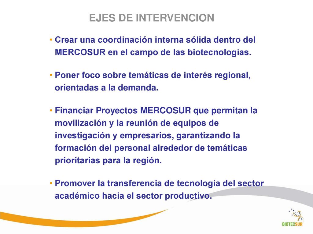 EJES DE INTERVENCION Crear una coordinación interna sólida dentro del MERCOSUR en el campo de las biotecnologías.