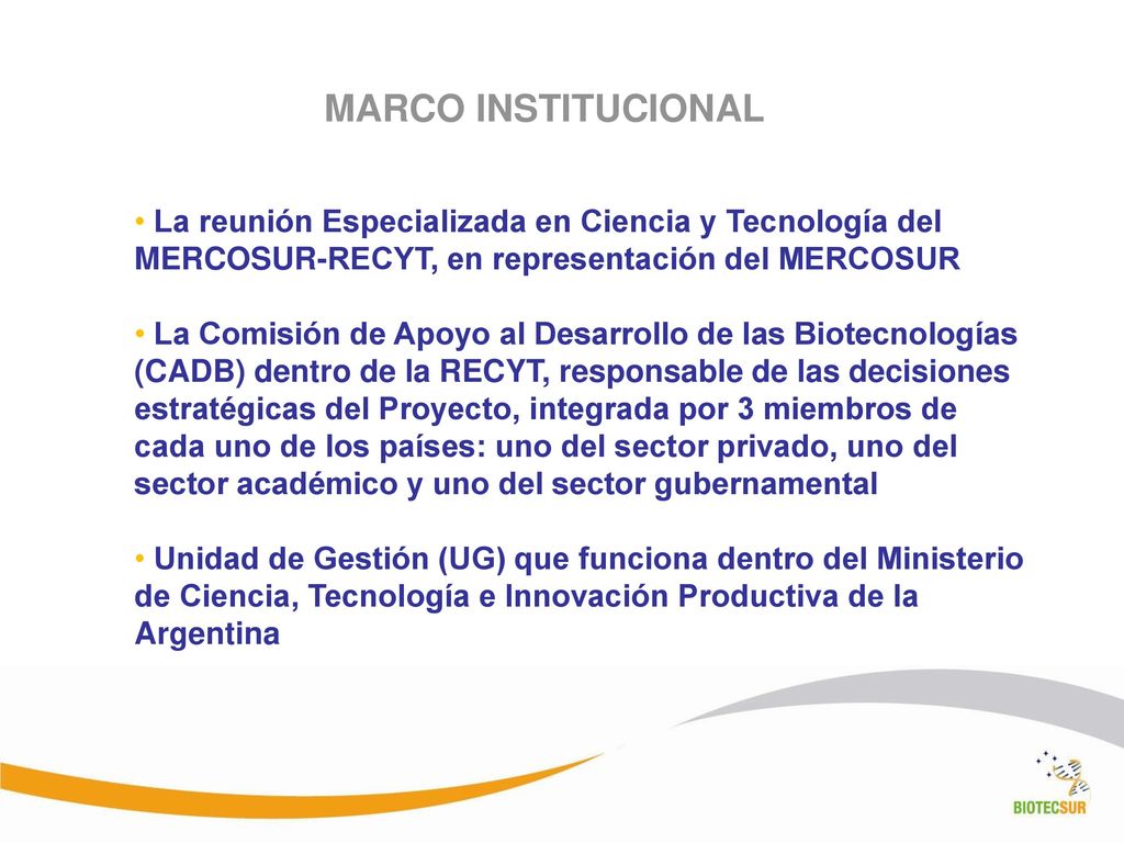 MARCO INSTITUCIONAL La reunión Especializada en Ciencia y Tecnología del. MERCOSUR-RECYT, en representación del MERCOSUR.