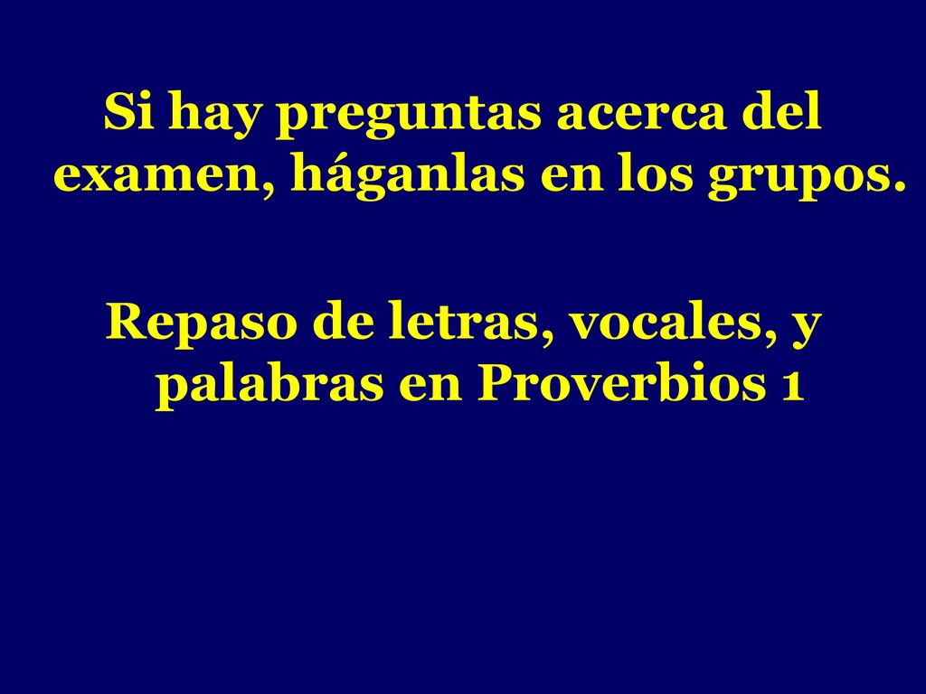 - Si hay preguntas acerca del examen, háganlas en los grupos.