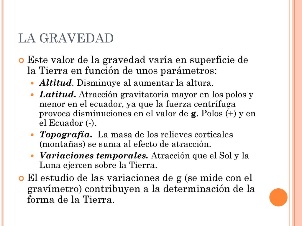 LA GRAVEDAD Este valor de la gravedad varía en superficie de la Tierra en función de unos parámetros: