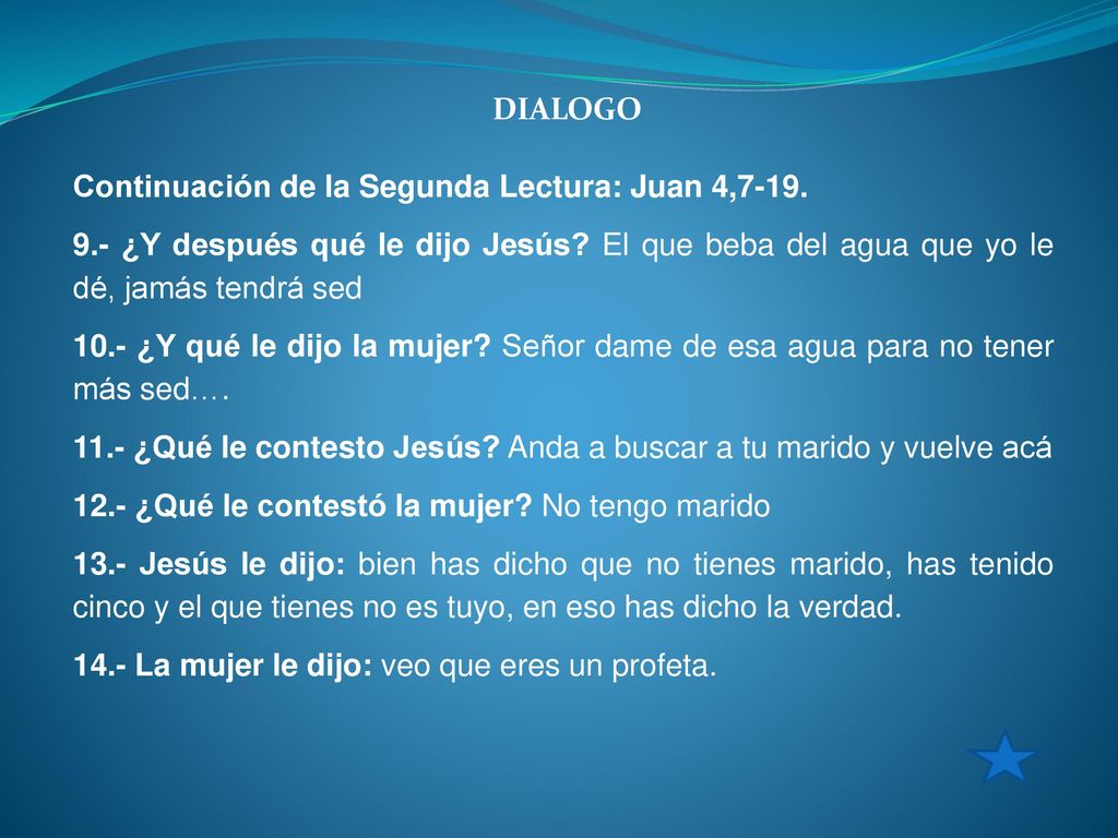 DIALOGO Continuación de la Segunda Lectura: Juan 4, ¿Y después qué le dijo Jesús El que beba del agua que yo le dé, jamás tendrá sed.