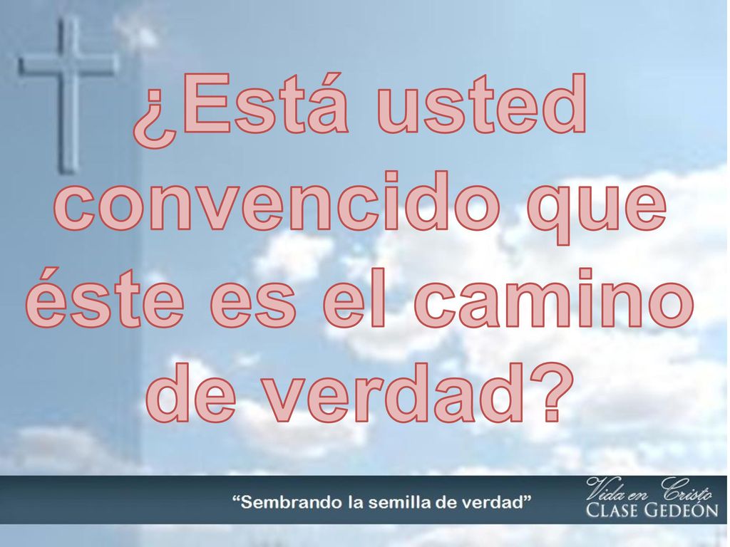 ¿Está usted convencido que éste es el camino de verdad