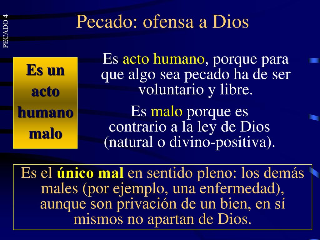 Pecado: ofensa a Dios Es acto humano, porque para que algo sea pecado ha de ser voluntario y libre.