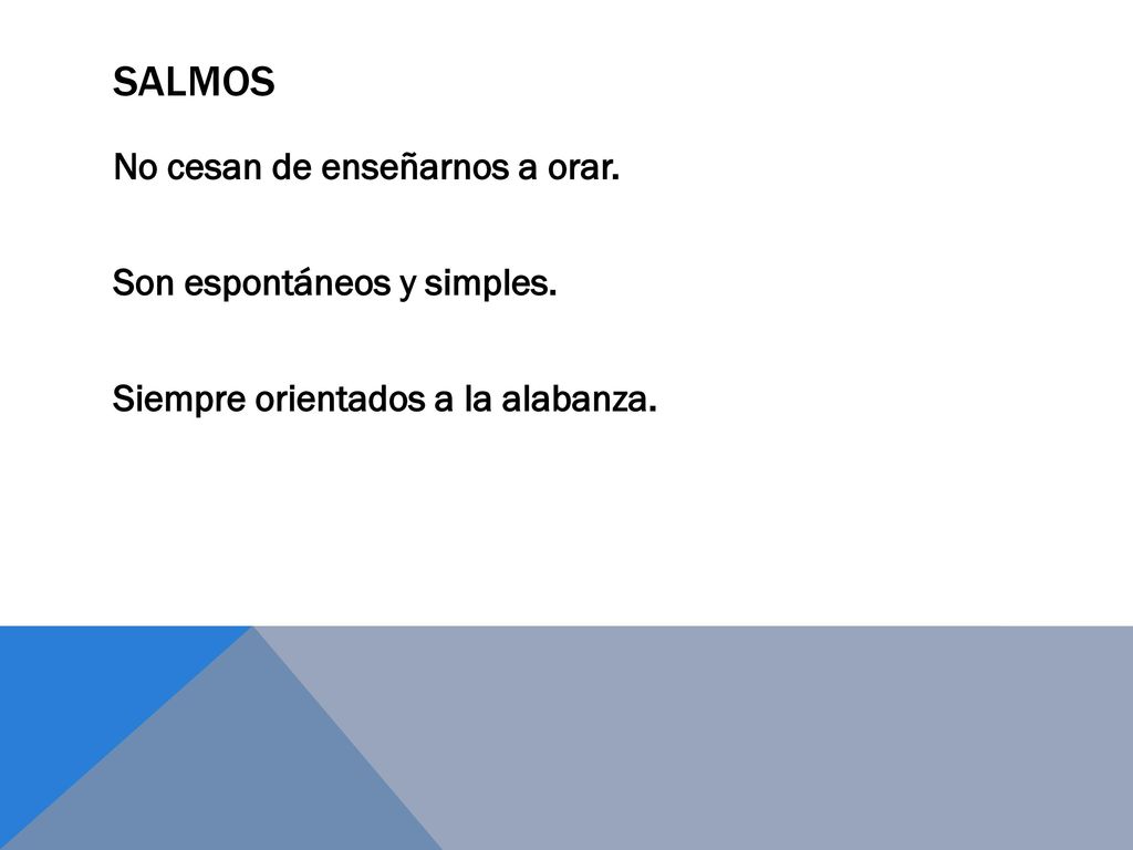 SALMOS No cesan de enseñarnos a orar. Son espontáneos y simples. Siempre orientados a la alabanza.