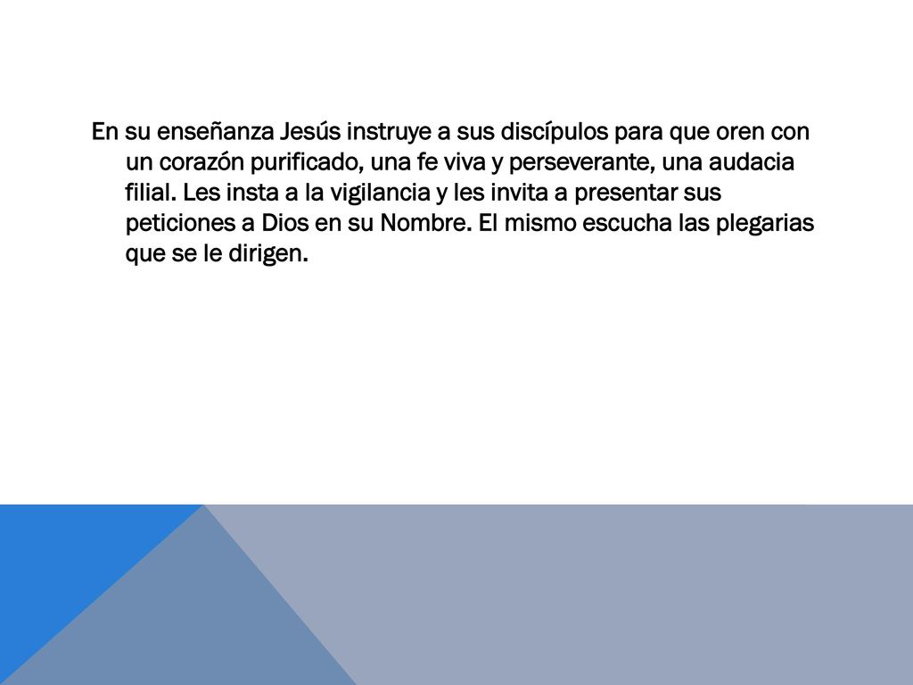 En su enseñanza Jesús instruye a sus discípulos para que oren con un corazón purificado, una fe viva y perseverante, una audacia filial.