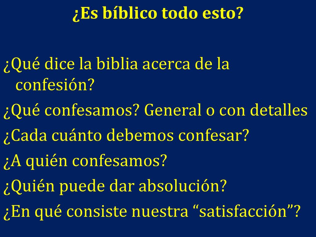 ¿Es bíblico todo esto ¿Qué dice la biblia acerca de la confesión ¿Qué confesamos General o con detalles.
