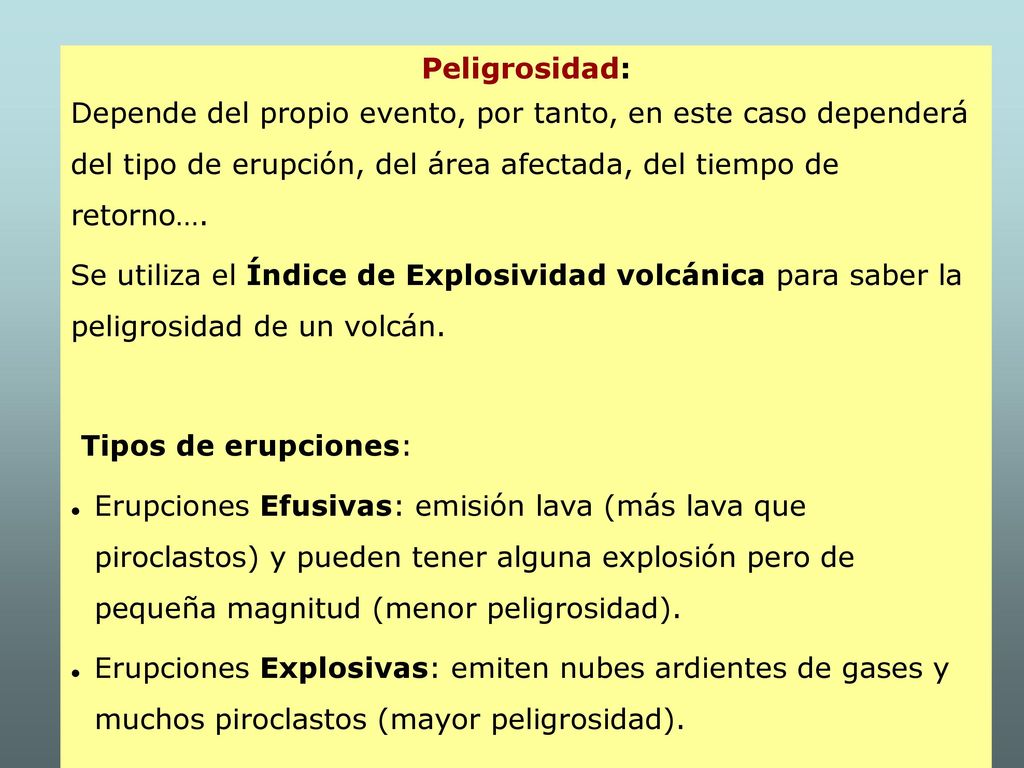 Peligrosidad: Depende del propio evento, por tanto, en este caso dependerá del tipo de erupción, del área afectada, del tiempo de retorno….