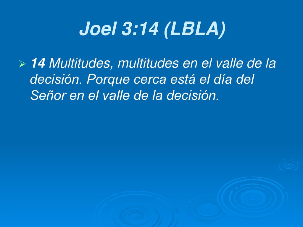 Joel 3:14 (LBLA) 14 Multitudes, multitudes en el valle de la decisión.