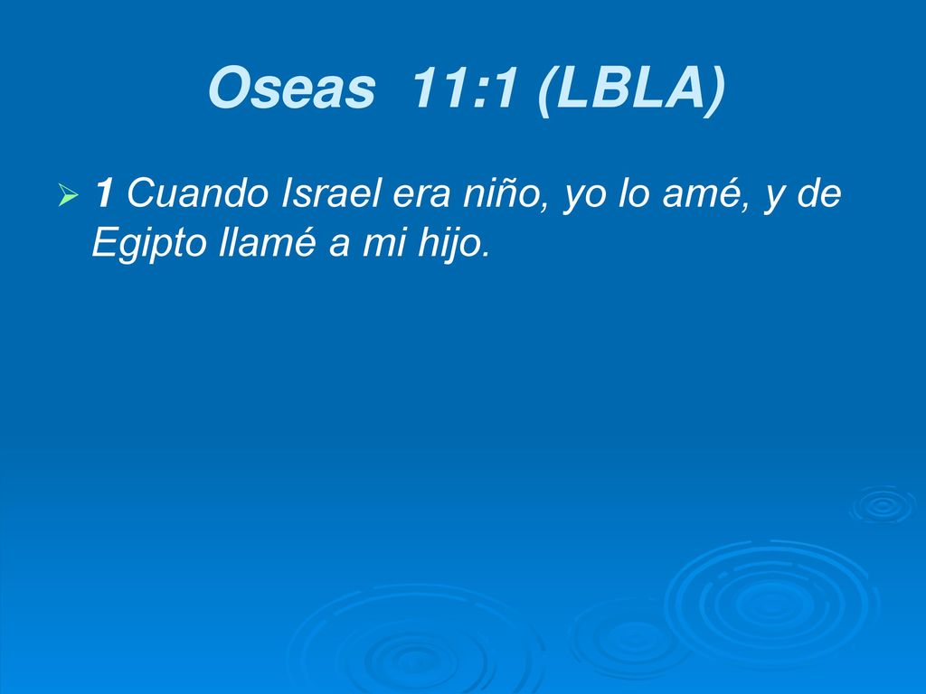 Oseas 11:1 (LBLA) 1 Cuando Israel era niño, yo lo amé, y de Egipto llamé a mi hijo.