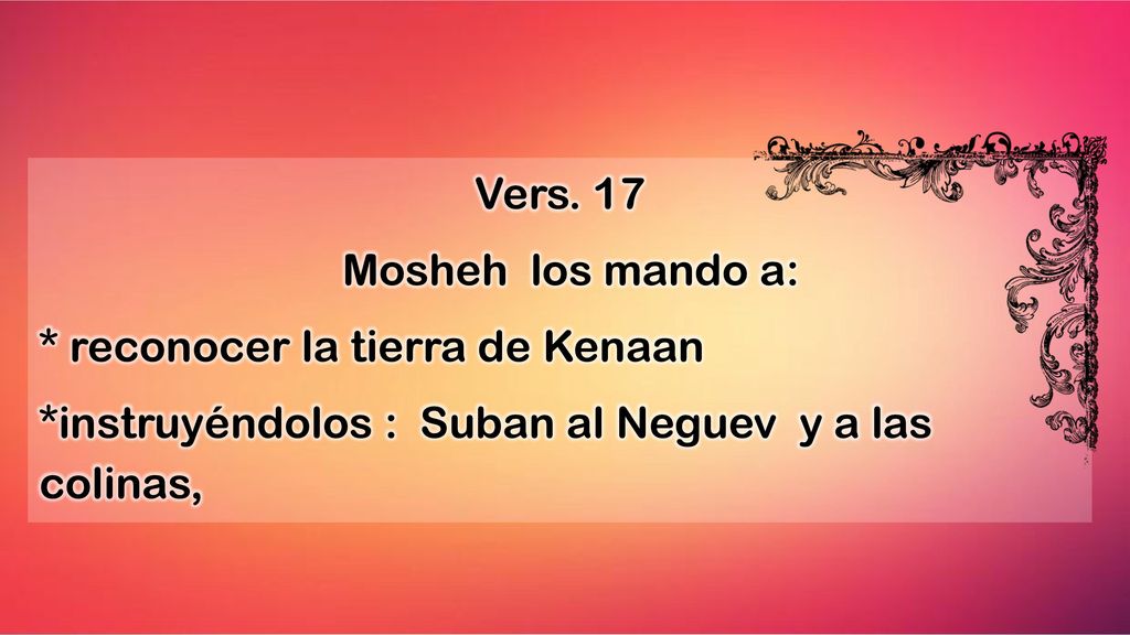 Vers. 17 Mosheh los mando a: * reconocer la tierra de Kenaan.