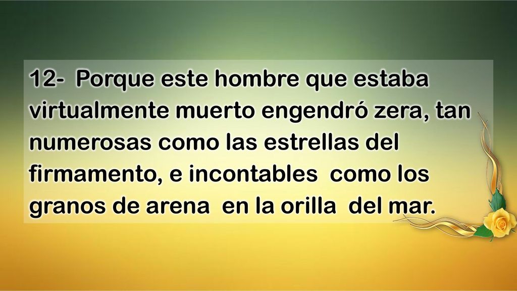 12- Porque este hombre que estaba virtualmente muerto engendró zera, tan numerosas como las estrellas del firmamento, e incontables como los granos de arena en la orilla del mar.