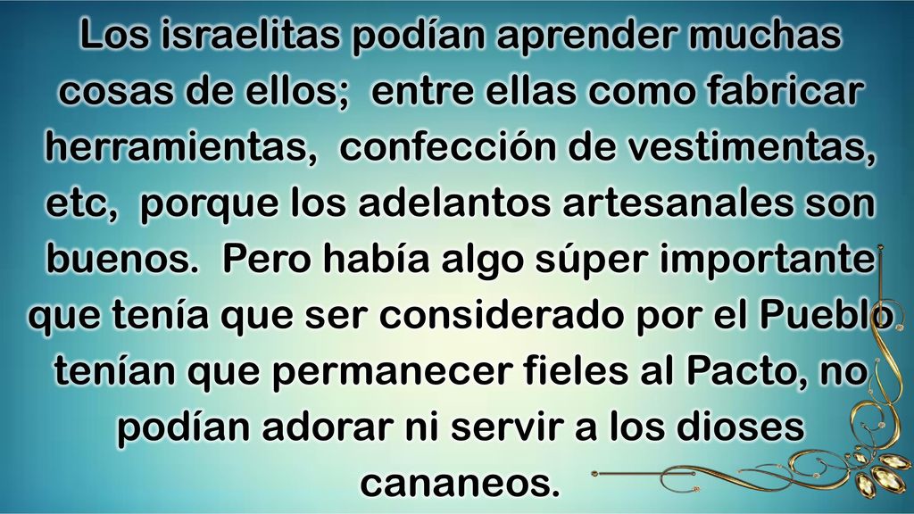 Los israelitas podían aprender muchas cosas de ellos; entre ellas como fabricar herramientas, confección de vestimentas, etc, porque los adelantos artesanales son buenos.