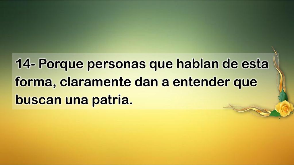 14- Porque personas que hablan de esta forma, claramente dan a entender que buscan una patria.