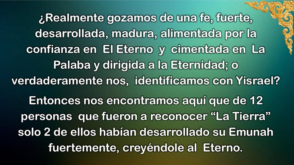 ¿Realmente gozamos de una fe, fuerte, desarrollada, madura, alimentada por la confianza en El Eterno y cimentada en La Palaba y dirigida a la Eternidad; o verdaderamente nos, identificamos con Yisrael