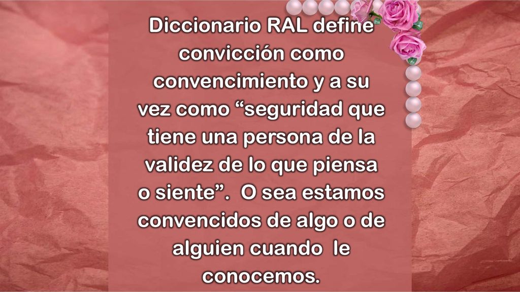 Diccionario RAL define convicción como convencimiento y a su vez como seguridad que tiene una persona de la validez de lo que piensa o siente .