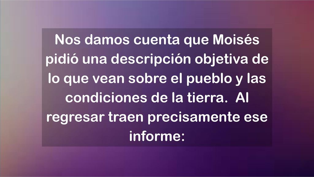 Nos damos cuenta que Moisés pidió una descripción objetiva de lo que vean sobre el pueblo y las condiciones de la tierra.