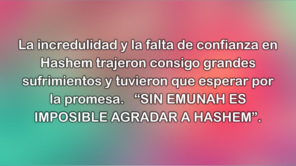La incredulidad y la falta de confianza en Hashem trajeron consigo grandes sufrimientos y tuvieron que esperar por la promesa.