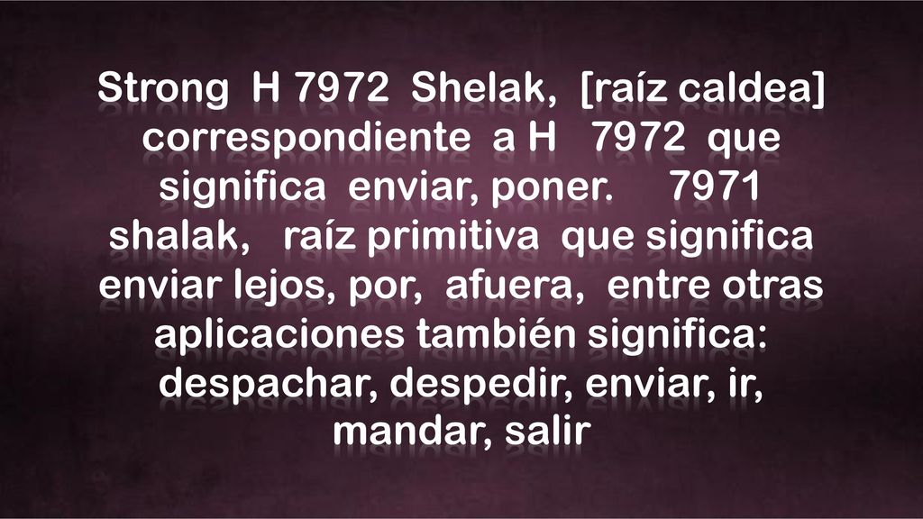 Strong H 7972 Shelak, [raíz caldea] correspondiente a H 7972 que significa enviar, poner.