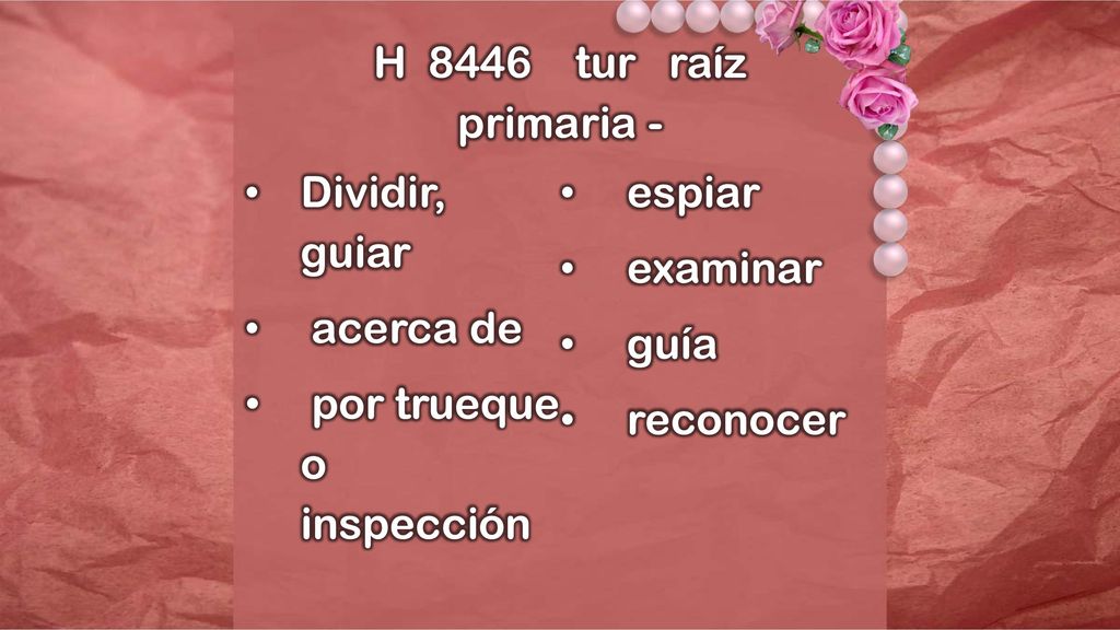 H 8446 tur raíz primaria - Dividir, guiar. espiar. examinar. acerca de. guía. por trueque o inspección.