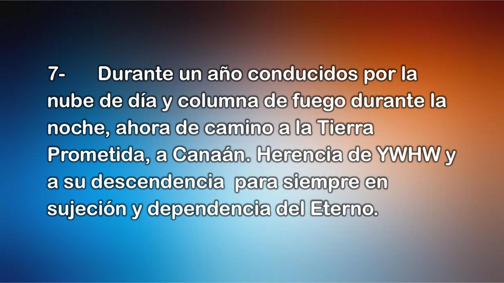 7- Durante un año conducidos por la nube de día y columna de fuego durante la noche, ahora de camino a la Tierra Prometida, a Canaán.