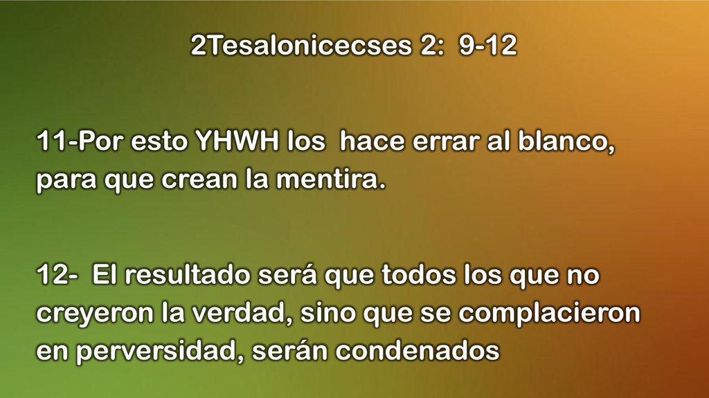 2Tesalonicecses 2: Por esto YHWH los hace errar al blanco, para que crean la mentira.