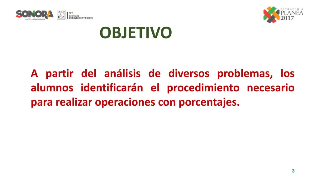 OBJETIVO A partir del análisis de diversos problemas, los alumnos identificarán el procedimiento necesario para realizar operaciones con porcentajes.