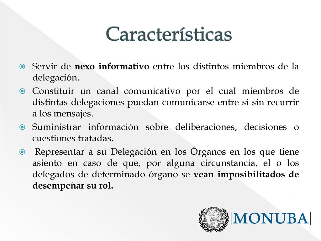 Características Servir de nexo informativo entre los distintos miembros de la delegación.