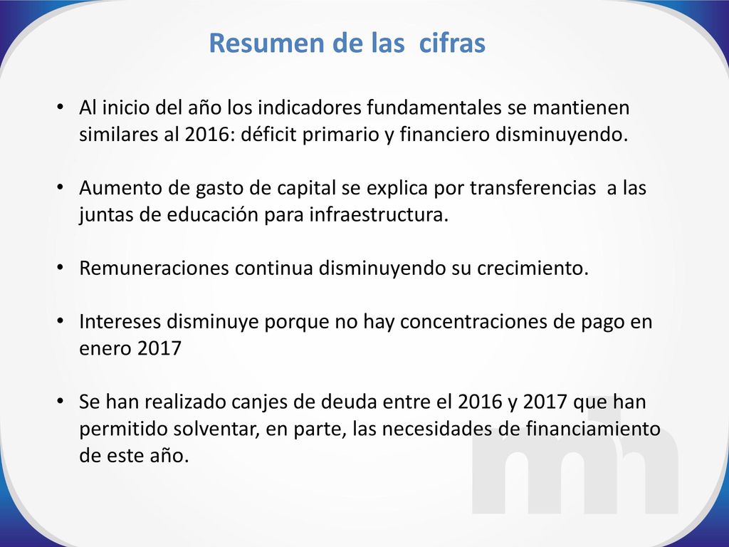 Resumen de las cifras Al inicio del año los indicadores fundamentales se mantienen similares al 2016: déficit primario y financiero disminuyendo.