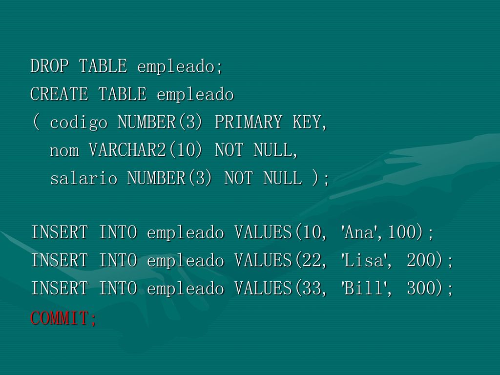 DROP TABLE empleado; CREATE TABLE empleado. ( codigo NUMBER(3) PRIMARY KEY, nom VARCHAR2(10) NOT NULL,