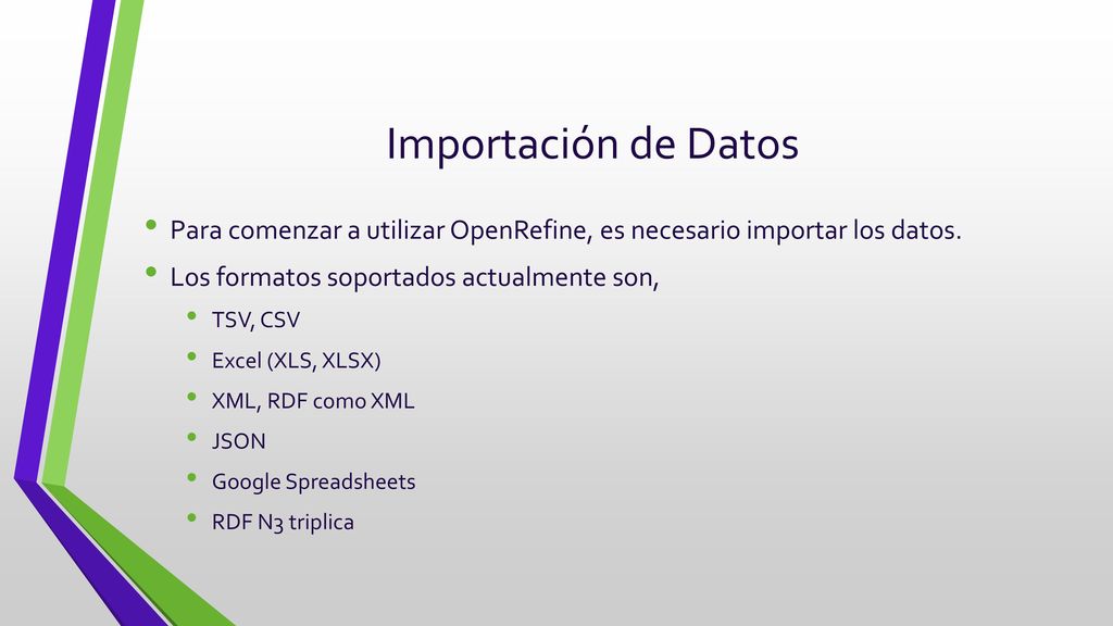Importación de Datos Para comenzar a utilizar OpenRefine, es necesario importar los datos. Los formatos soportados actualmente son,