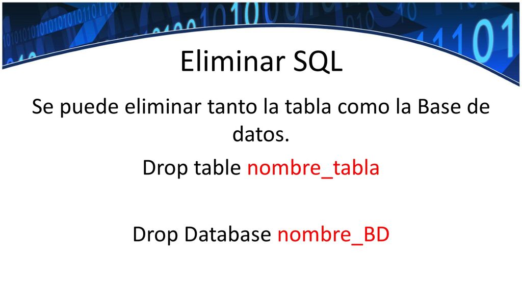 Eliminar SQL Se puede eliminar tanto la tabla como la Base de datos.