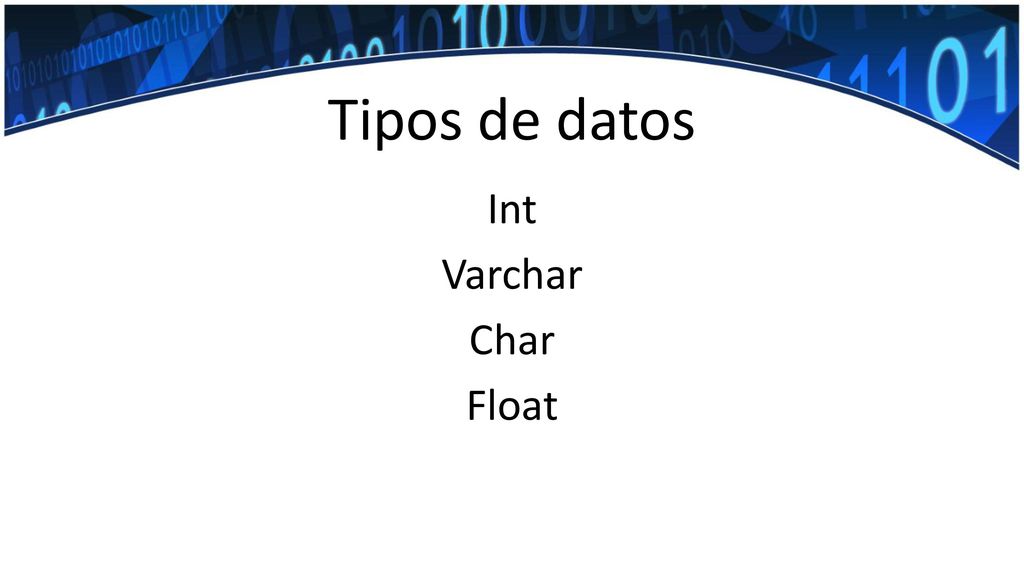 Tipos de datos Int Varchar Char Float