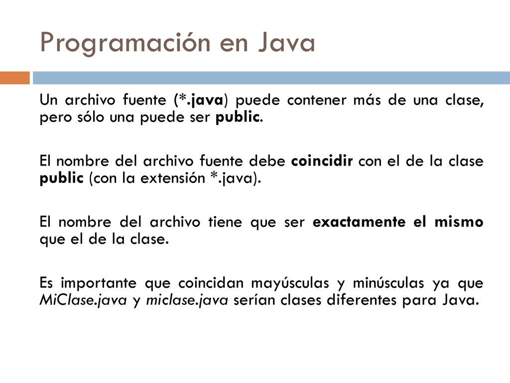 Programación en Java Un archivo fuente (*.java) puede contener más de una clase, pero sólo una puede ser public.