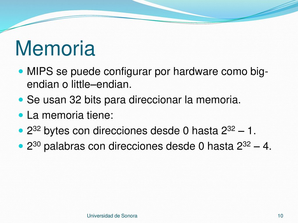Memoria MIPS se puede configurar por hardware como big-endian o little–endian. Se usan 32 bits para direccionar la memoria.
