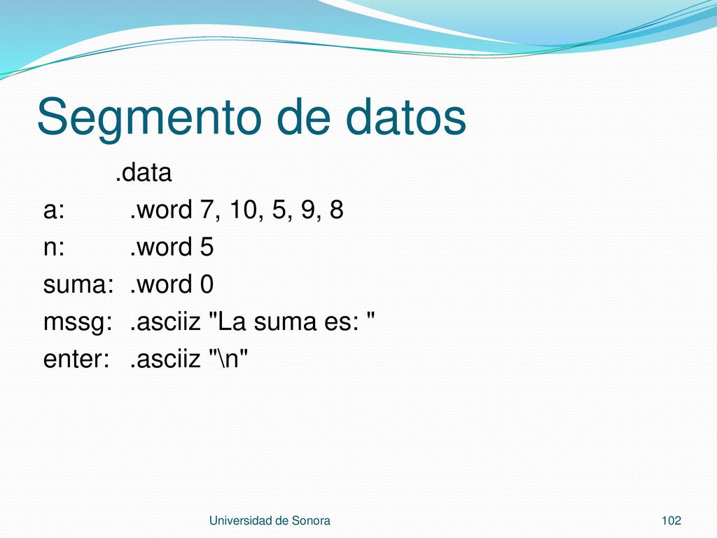 Segmento de datos .data a: .word 7, 10, 5, 9, 8 n: .word 5