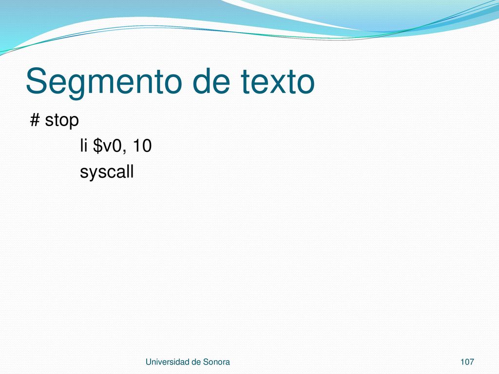 Segmento de texto # stop li $v0, 10 syscall Universidad de Sonora