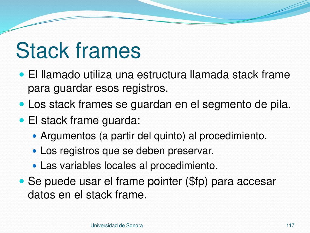 Stack frames El llamado utiliza una estructura llamada stack frame para guardar esos registros. Los stack frames se guardan en el segmento de pila.